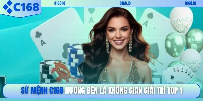 Sứ mệnh C168 hướng đến là không gian giải trí top 1